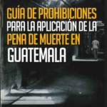 Guía de Prohibiciones para la aplicación de la Pena de Muerte en Guatemala