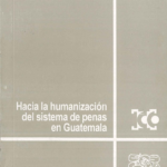 Hacia la Humanización del sistema de penas en Guatemala