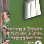 Primer informe del observatorio en Guatemala de cárceles de PDH 2004